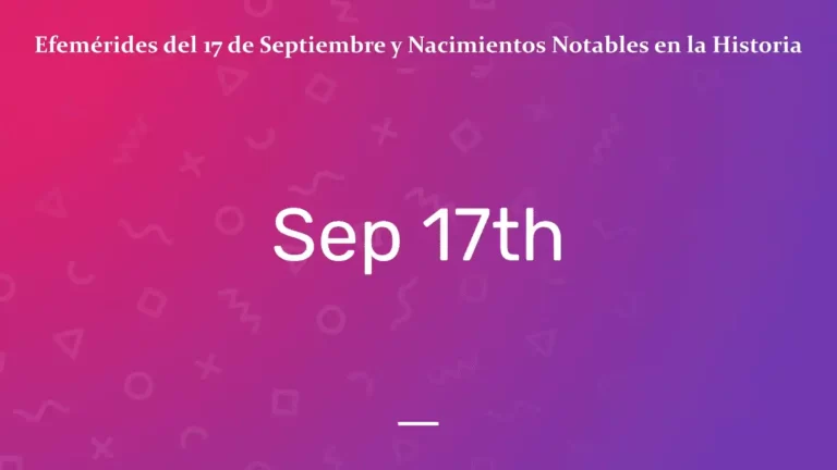 Efemérides del 17 de Septiembre y Nacimientos Notables en la Historia